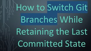How to Switch Git Branches While Retaining the Last Committed State