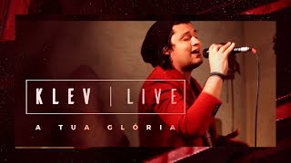 KLEV LIVE #7 | A TUA GLÓRIA (EU VEJO A GLÓRIA) chords