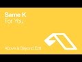 Same K - For You (Above & Beyond Edit)