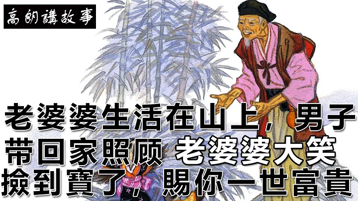 民间故事：老婆婆生活在山上，男子带回家照顾，老婆婆大笑：捡到宝了，赐你一世富贵｜高朗讲故事 - 天天要闻