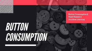 Button Consumption || Nasif Hossain || Anytime Learning