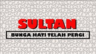 SULTAN  - Bunga Hati Tlah Pergi ( Audio )