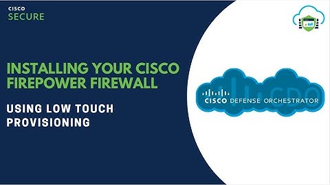 Installing your Cisco Firepower Firewall Using Low Touch Provisioning