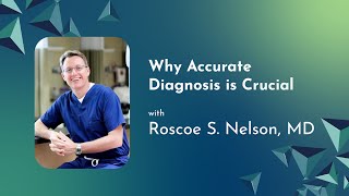 Why Accurate Diagnosis is Crucial  Roscoe S. Nelson, MD