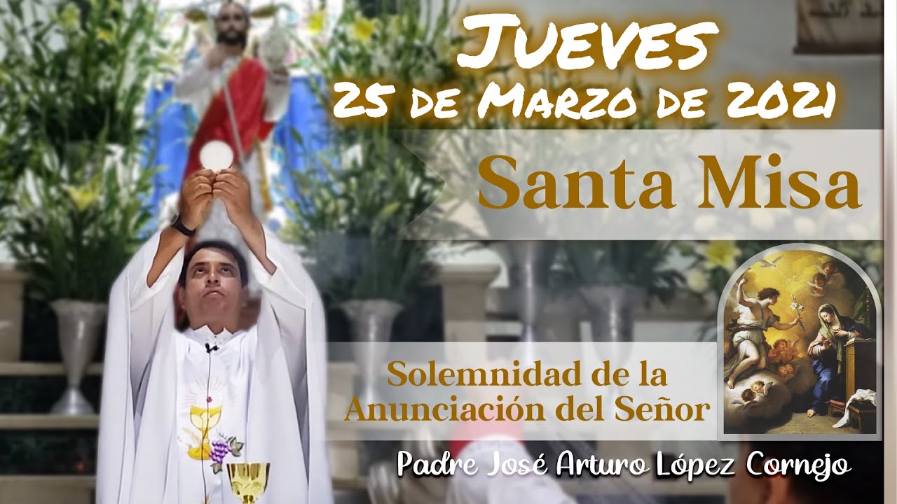 MISA DE HOY jueves 25 de marzo 2021 Padre Arturo Cornejo YouTube