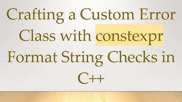 Crafting a Custom Error Class with constexpr Format String Checks in C+ +