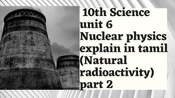 10th Science unit 6 Nuclear physics explain in tamil (Natural radioactivity) part 2