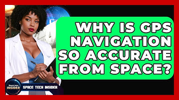 Why Is GPS Navigation So Accurate From Space? - Space Tech Insider