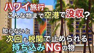 【ハワイ旅行で】ハワイ入国時に税関で持ち込みNGの物！こんな物まで没収される？細かく知らないと没収されて次回のハワイ旅行で足止めされる羽目になります［ハワイの今］