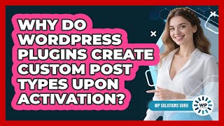 Why Do WordPress Plugins Create Custom Post Types Upon Activation? - WP Solutions Guru