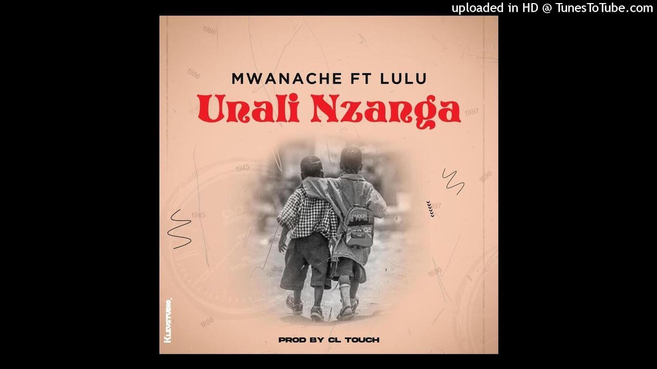 Mwanache   Unali Nzanga Ft Lulu Prod CL Touch