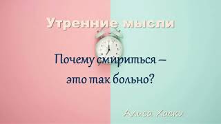 Почему смириться - это так больно? Алиса Хаски. Утренние мысли