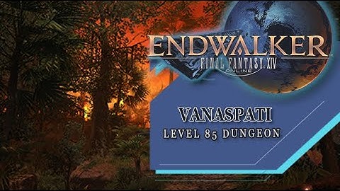 Vanaspati (Level 85 Dungeon) - First Playthrough (Final Fantasy XIV: Endwalker)