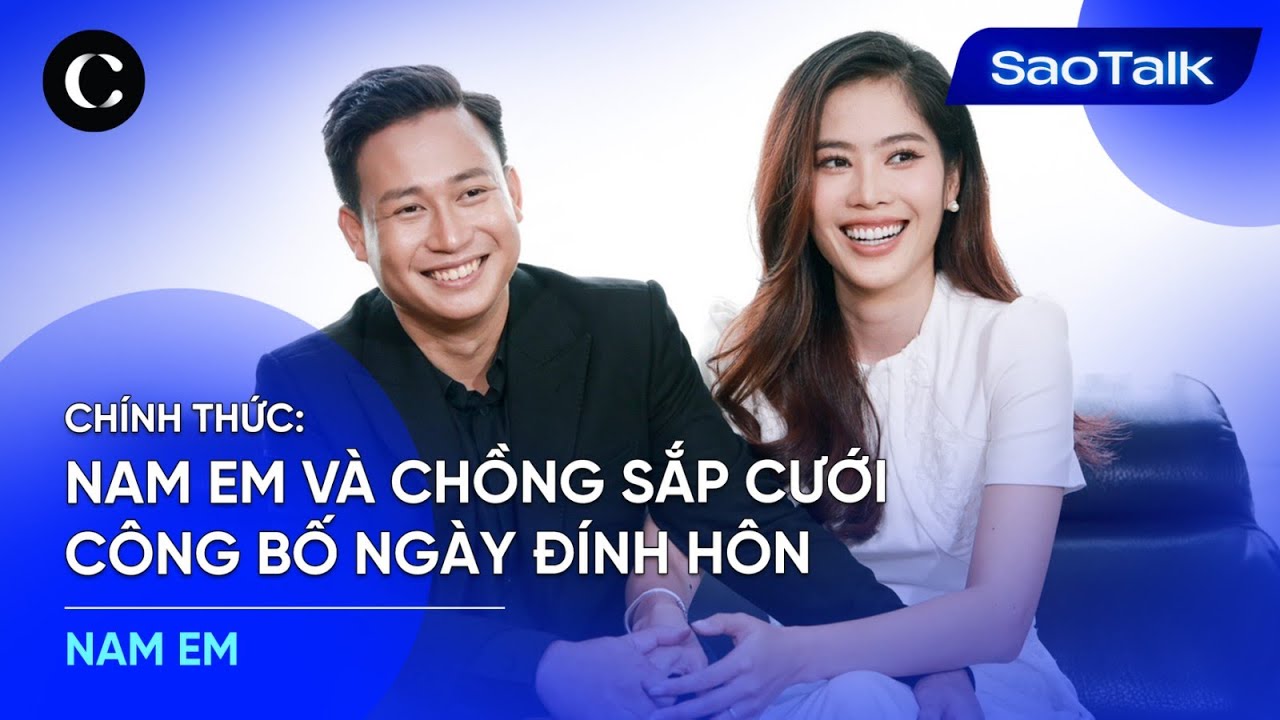 CHÍNH THỨC: NAM EM Và Chồng Sắp Cưới Công Bố Ngày Đính Hôn | SaoTalk By ChiEmXi