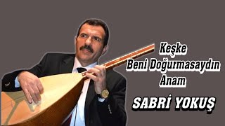 AŞIK SABRİ YOKUŞ KEŞKE BENİ DOĞURMASAYDIN ANAM Resimi