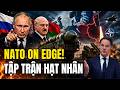 NATO Bắt Đầu HOẢNG LOẠN Khi Nga - Belarus KÍCH HOẠT TẬP TRẬN HẠT NHÂN?