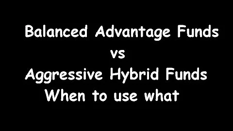 Balanced Advantage vs Aggressive Hybrid Funds: When to use what - DayDayNews