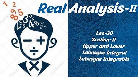 Lec-30 | Upper & Lower Lebesgue Integral | Lebesgue Integrable | Section-II | Real Analysis-II ||