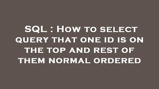 SQL : How to select query that one id is on the top and rest of them normal ordered