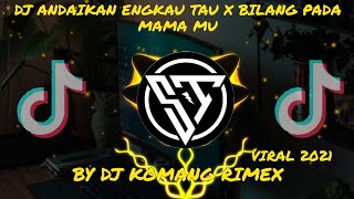 DJ ANDAIKAN ENGKAU TAU X BILANG PADA MAMA MU || TERBARU VIRAL 2021 || DJ KOMANG RIMEX