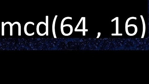 mcd 64 y 16 , maximo comun divisor , mcd(64 , 16) como se halla , ejemplos