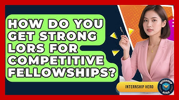 How Do You Get Strong LORs For Competitive Fellowships? - Internship Hero