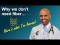 What ive learned about why we dont need fiber based on the evidence in the literature