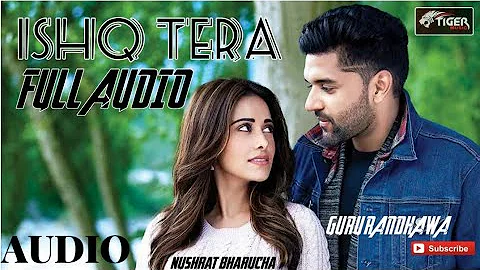 FULL AUDIO: guru randhawa_ishq tera_nushrat bharucha_ Tiger Music