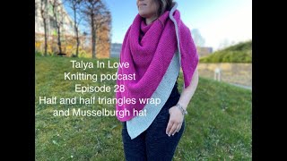 Knitting podcast Episode 28 Half and half triangles wrap and Musselburgh hat