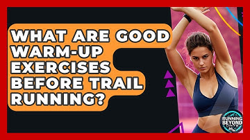 What Are Good Warm-up Exercises Before Trail Running? - Running Beyond Limits