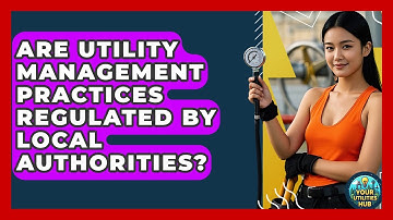 Are Utility Management Practices Regulated by Local Authorities? - Your Utilities Hub