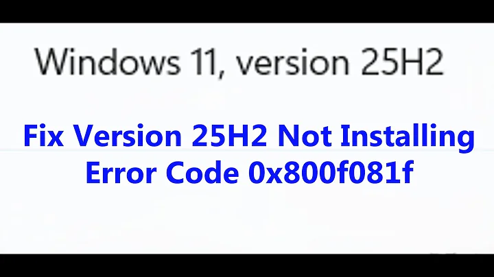 Fix Version 25H2 Not Installing Error Code 0x800f081f On Windows 11