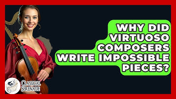 Why Did Virtuoso Composers Write Impossible Pieces? - Classical Serenade