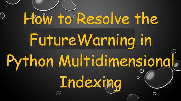 How to Resolve the FutureWarning in Python Multidimensional Indexing