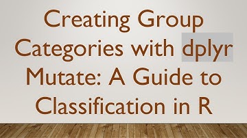 Creating Group Categories with dplyr Mutate: A Guide to Classification in R