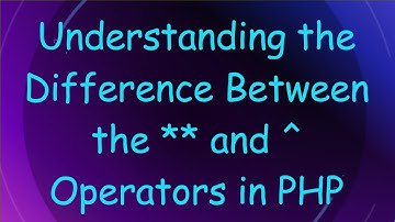 Understanding the Difference Between the ** and ^ Operators in PHP