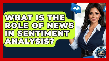 What Is The Role Of News In Sentiment Analysis? - Stock and Options Playbook