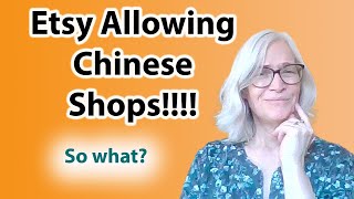 Etsy allowing Chinese shops to open is not a big deal (unless I'm missing something...)