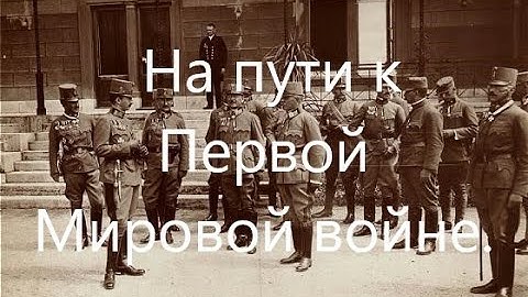 На пути к Первой Мировой войне (1907-1911 годы).