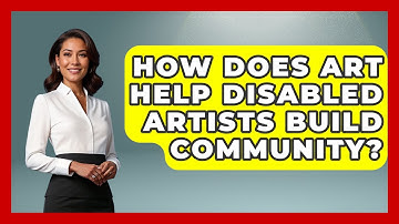 How Does Art Help Disabled Artists Build Community? - Your Disabled Truth