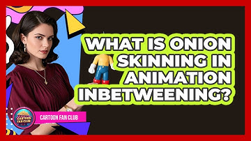 What Is Onion Skinning In Animation Inbetweening? - Cartoon Fan Club