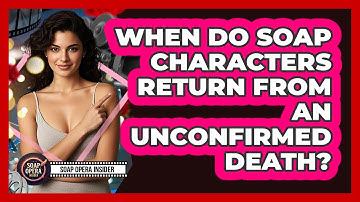 When Do Soap Characters Return From An Unconfirmed Death?