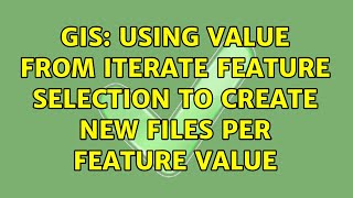 GIS: Using Value from Iterate Feature Selection to create new files per feature value