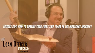 Episode 224: How To Survive Your First Two Years In The Mortgage Industry