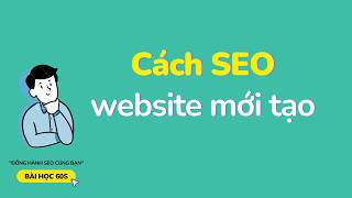 SEO cho web mới tạo như nào Làm theo ắc lên top Google | Bài Học 60s