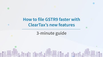 How to file GSTR9 faster with ClearTax’s new features | 3-minute guide