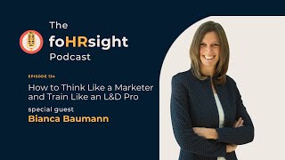 How to Think Like a Marketer and Train Like an L&D Pro / foHRsight Podcast 134