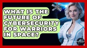 What Is the Future of Cybersecurity for Warriors in Space? - Warriors In Space