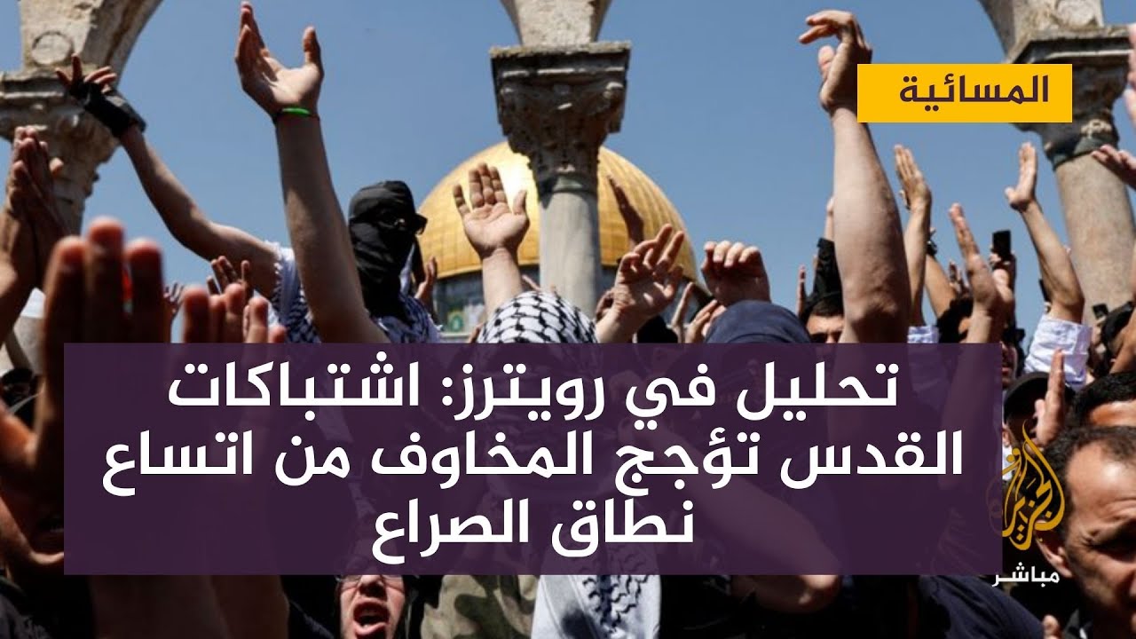 تحليل في رويترز: اشتباكات القدس تؤجج المخاوف من اتساع نطاق الصراع