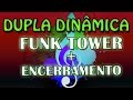 Dupla Dinâmica - Funk Tower + Encerramento
